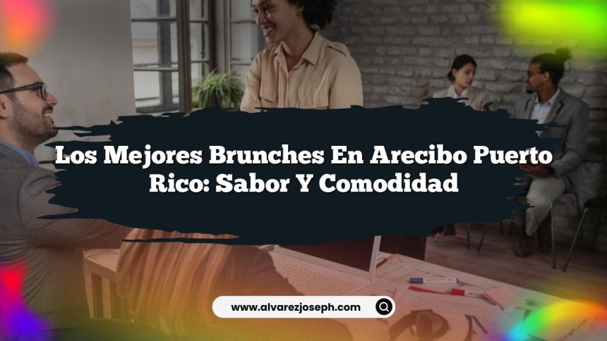 Los Mejores Brunches en Arecibo Puerto Rico: Sabor y Comodidad