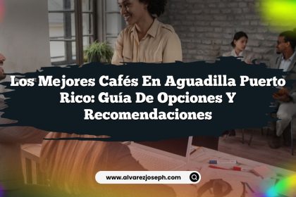 Los Mejores Cafés en Aguadilla Puerto Rico: Guía de Opciones y Recomendaciones