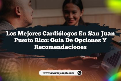 Los Mejores Cardiólogos en San Juan Puerto Rico: Guía de Opciones y Recomendaciones