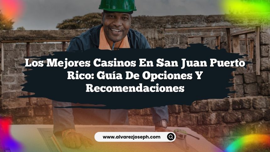 Los Mejores Casinos en San Juan Puerto Rico: Guía de Opciones y Recomendaciones