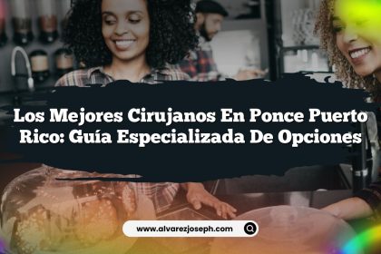 Los Mejores Cirujanos en Ponce Puerto Rico: Guía Especializada de Opciones