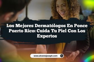 Los Mejores Dermatólogos en Ponce Puerto Rico: Cuida tu Piel con los Expertos