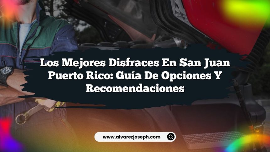 Los Mejores Disfraces en San Juan Puerto Rico: Guía de Opciones y Recomendaciones