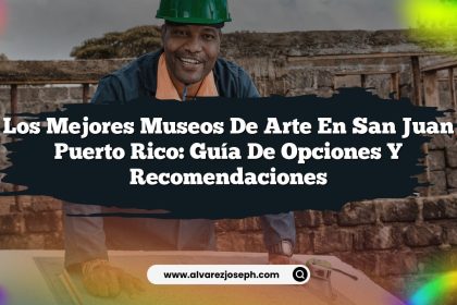 Los Mejores Museos de Arte en San Juan Puerto Rico: Guía de Opciones y Recomendaciones