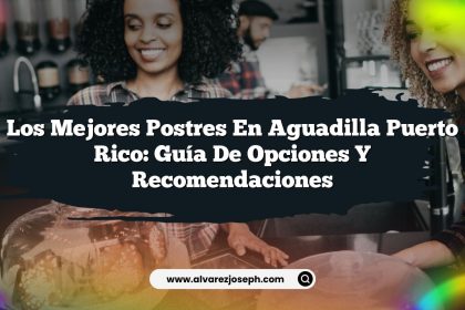 Los Mejores Postres en Aguadilla Puerto Rico: Guía de Opciones y Recomendaciones
