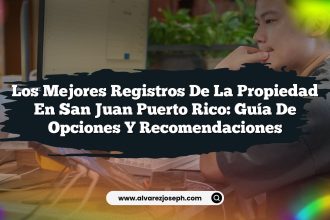 Los Mejores Registros de la Propiedad en San Juan Puerto Rico: Guía de Opciones y Recomendaciones