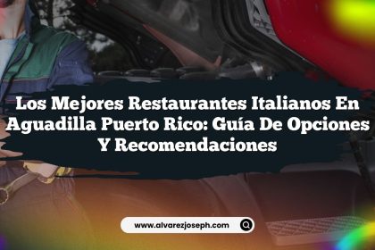 Los Mejores Restaurantes Italianos en Aguadilla Puerto Rico: Guía de Opciones y Recomendaciones