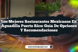 Los Mejores Restaurantes Mexicanos en Aguadilla Puerto Rico: Guía de Opciones y Recomendaciones