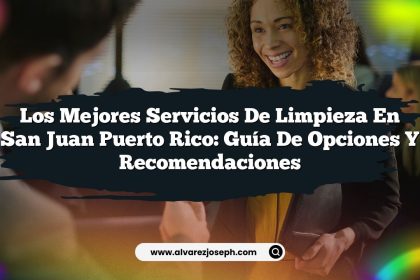 Los Mejores Servicios de Limpieza en San Juan Puerto Rico: Guía de Opciones y Recomendaciones