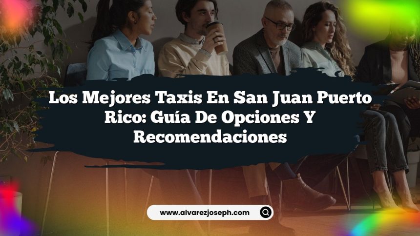 Los Mejores Taxis en San Juan Puerto Rico: Guía de Opciones y Recomendaciones