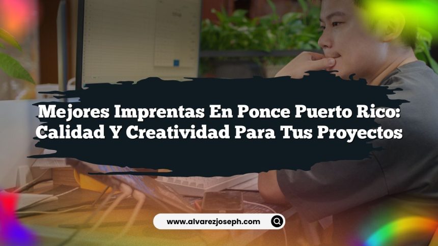 Mejores Imprentas en Ponce Puerto Rico: Calidad y Creatividad para tus Proyectos