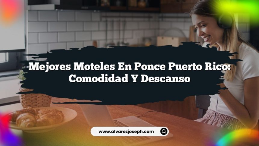 Mejores Moteles en Ponce Puerto Rico: Comodidad y Descanso