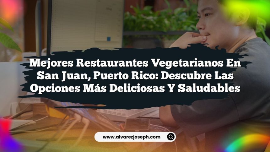 Mejores Restaurantes Vegetarianos en San Juan, Puerto Rico: Descubre las Opciones Más Deliciosas y Saludables