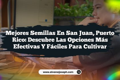 Mejores Semillas en San Juan, Puerto Rico: Descubre las Opciones Más Efectivas y Fáciles para Cultivar