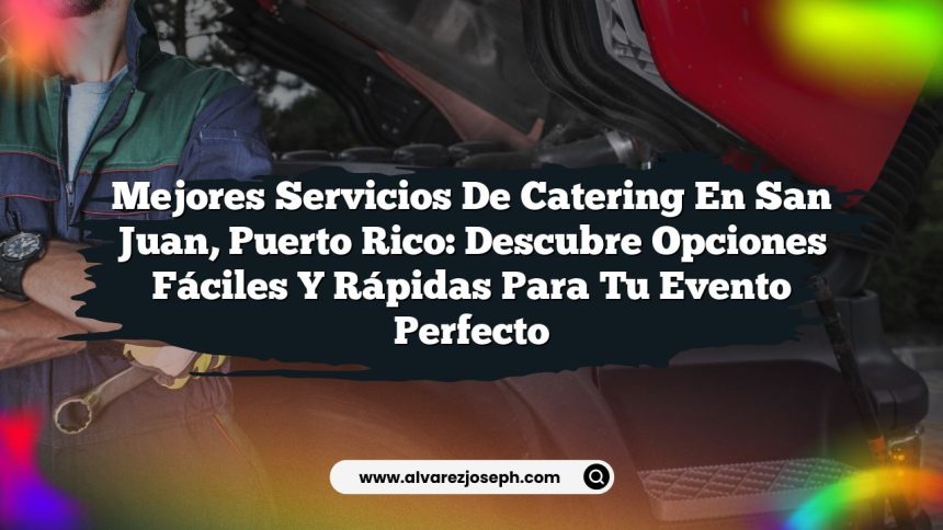 Mejores Servicios de Catering en San Juan, Puerto Rico: Descubre Opciones Fáciles y Rápidas para Tu Evento Perfecto