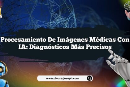 Procesamiento de Imágenes Médicas con IA: Diagnósticos Más Precisos