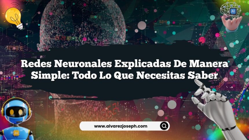 Redes Neuronales Explicadas de Manera Simple: Todo lo que Necesitas Saber