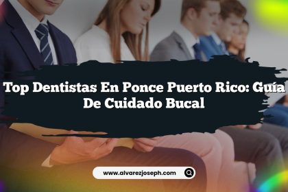 Top Dentistas en Ponce Puerto Rico: Guía de Cuidado Bucal