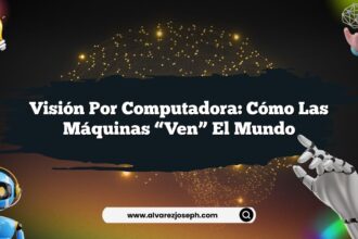 Visión por Computadora: Cómo las Máquinas “Ven” el Mundo