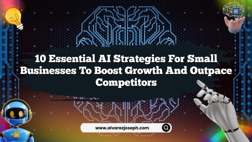 10 Essential AI Strategies for Small Businesses to Boost Growth and Outpace Competitors