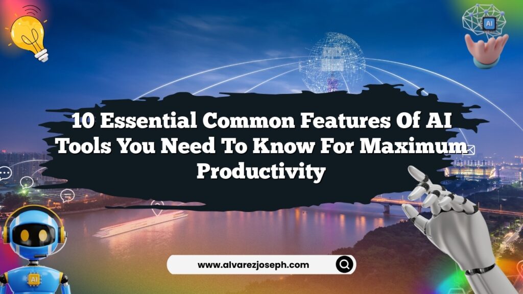 10 Essential Common Features of AI Tools You Need to Know for Maximum ...
