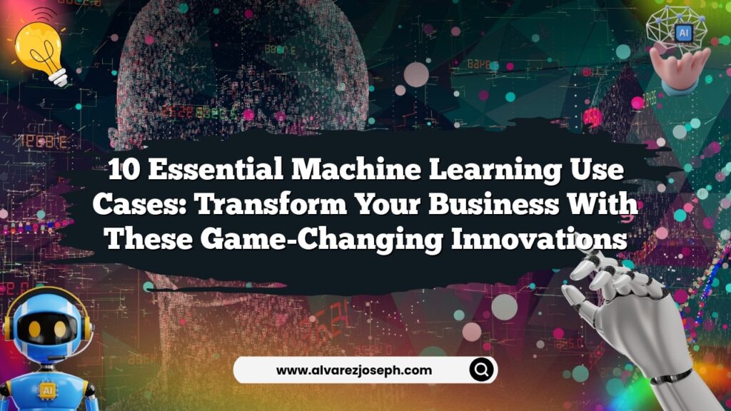 10 Essential Machine Learning Use Cases: Transform Your Business with ...