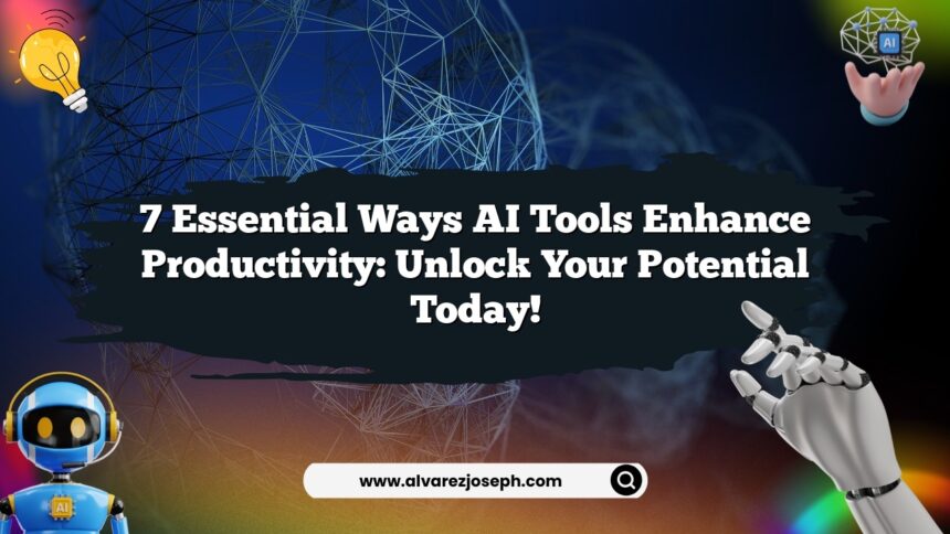 7 Essential Ways AI Tools Enhance Productivity: Unlock Your Potential ...