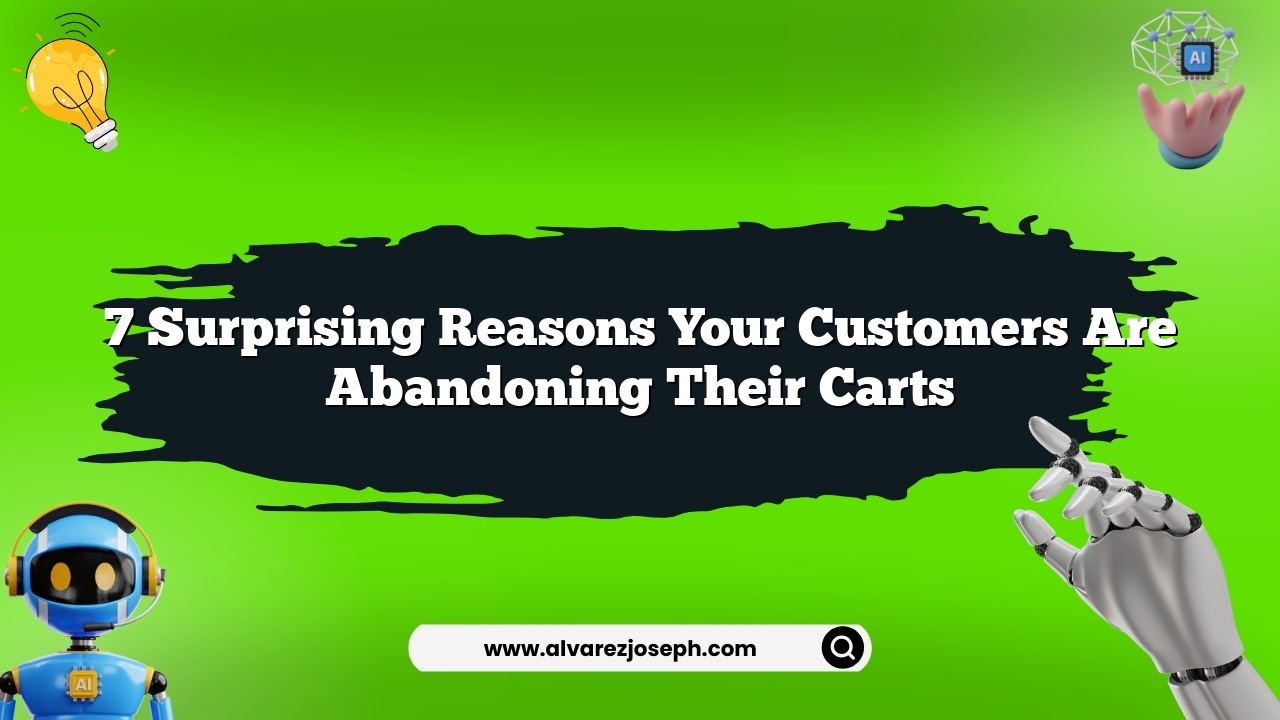 7 surprising reasons your customers are abandoning their carts