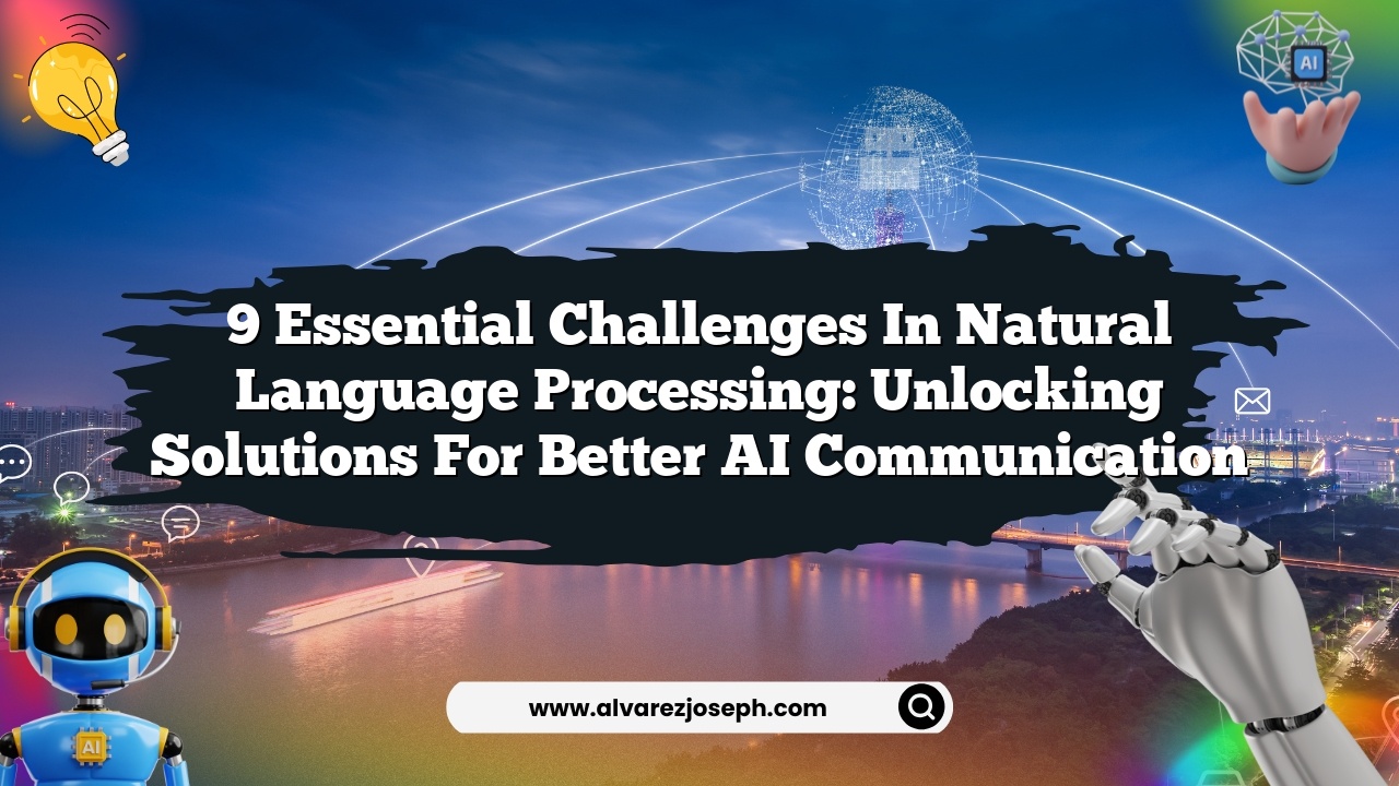9 Essential Challenges in Natural Language Processing: Unlocking Solutions for Better AI Communication
