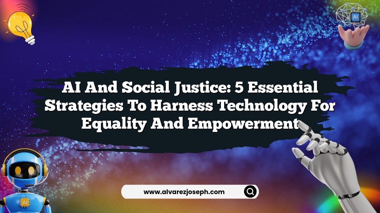 AI and Social Justice: 5 Essential Strategies to Harness Technology for Equality and Empowerment