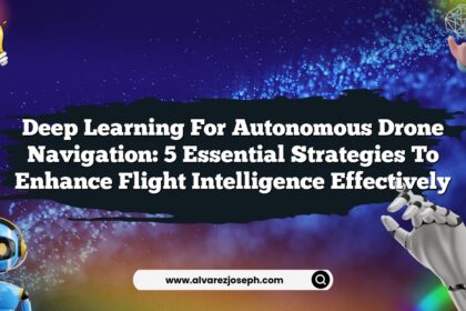 Deep Learning for Autonomous Drone Navigation: 5 Essential Strategies to Enhance Flight Intelligence Effectively