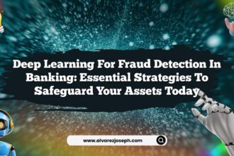 Deep Learning for Fraud Detection in Banking: Essential Strategies to Safeguard Your Assets Today