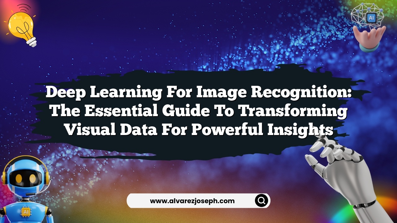 Deep Learning for Image Recognition: The Essential Guide to Transforming Visual Data for Powerful Insights