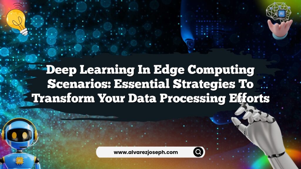 Deep Learning in Edge Computing Scenarios: Essential Strategies to ...