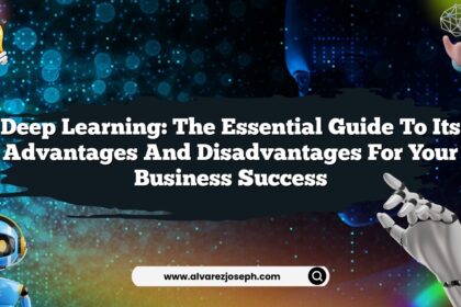 Deep Learning: The Essential Guide to Its Advantages and Disadvantages for Your Business Success