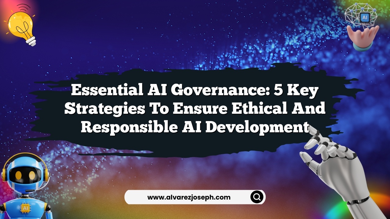 Essential AI Governance: 5 Key Strategies to Ensure Ethical and ...