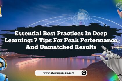 Essential Best Practices in Deep Learning: 7 Tips for Peak Performance and Unmatched Results