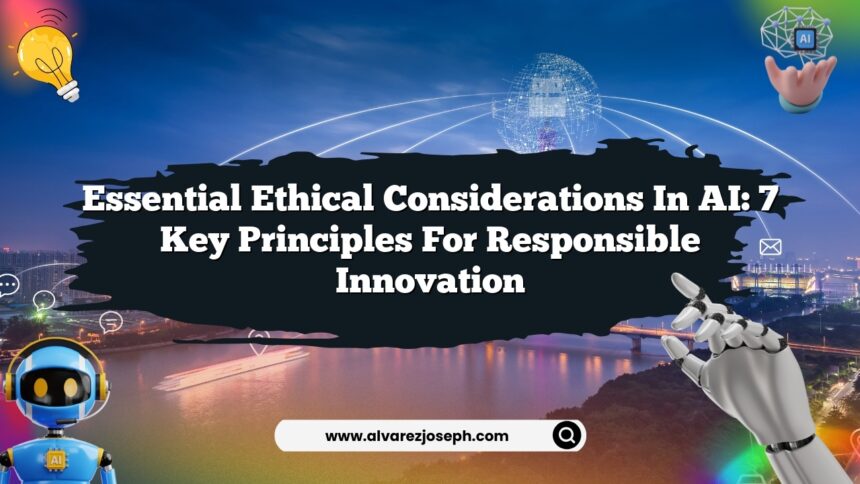 Essential Ethical Considerations in AI: 7 Key Principles for ...