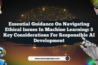 Essential Guidance on Navigating Ethical Issues in Machine Learning: 5 Key Considerations for Responsible AI Development