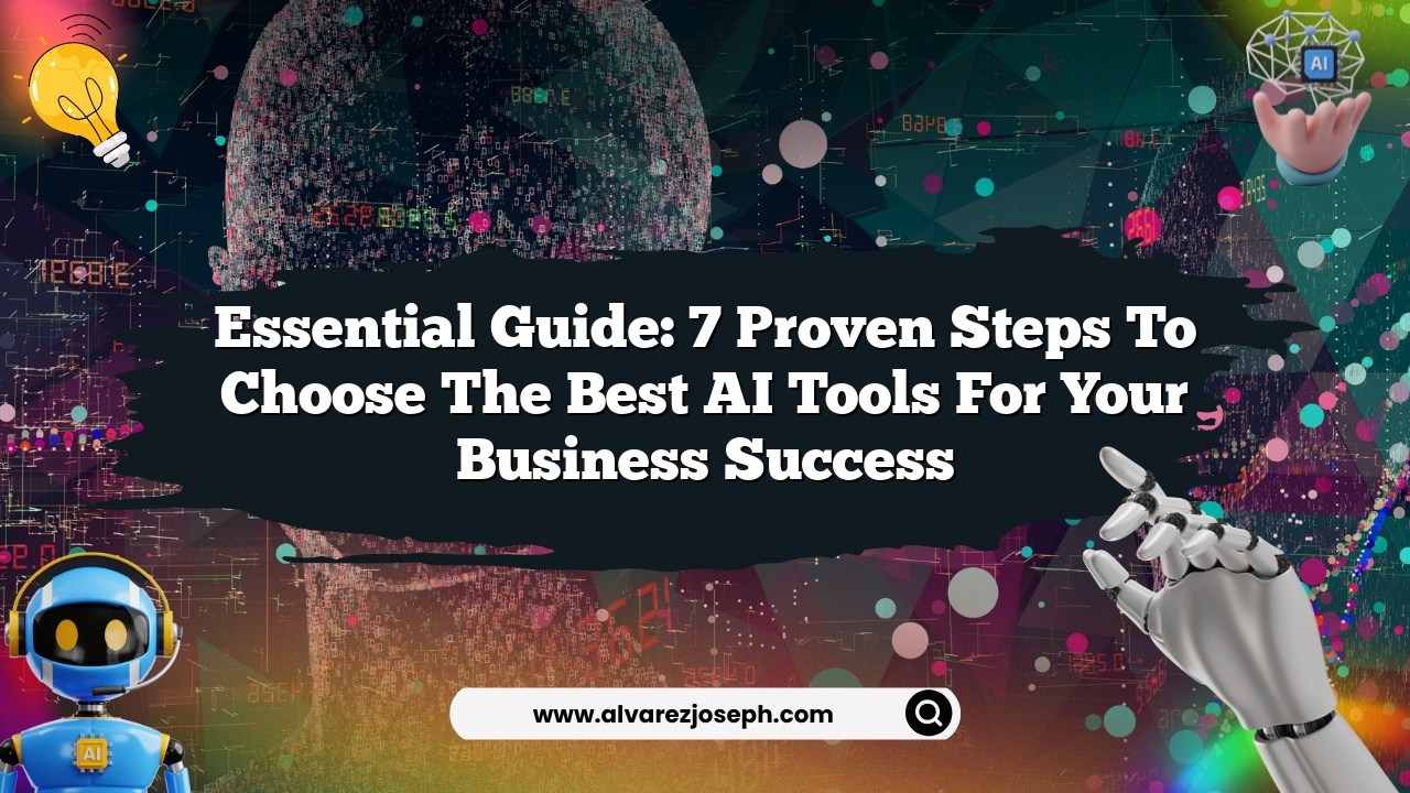 Essential Guide: 7 Proven Steps to Choose the Best AI Tools for Your Business Success