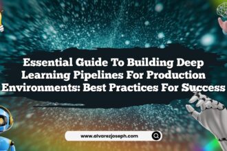 Essential Guide to Building Deep Learning Pipelines for Production Environments: Best Practices for Success