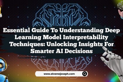 Essential Guide to Understanding Deep Learning Model Interpretability Techniques: Unlocking Insights for Smarter AI Decisions