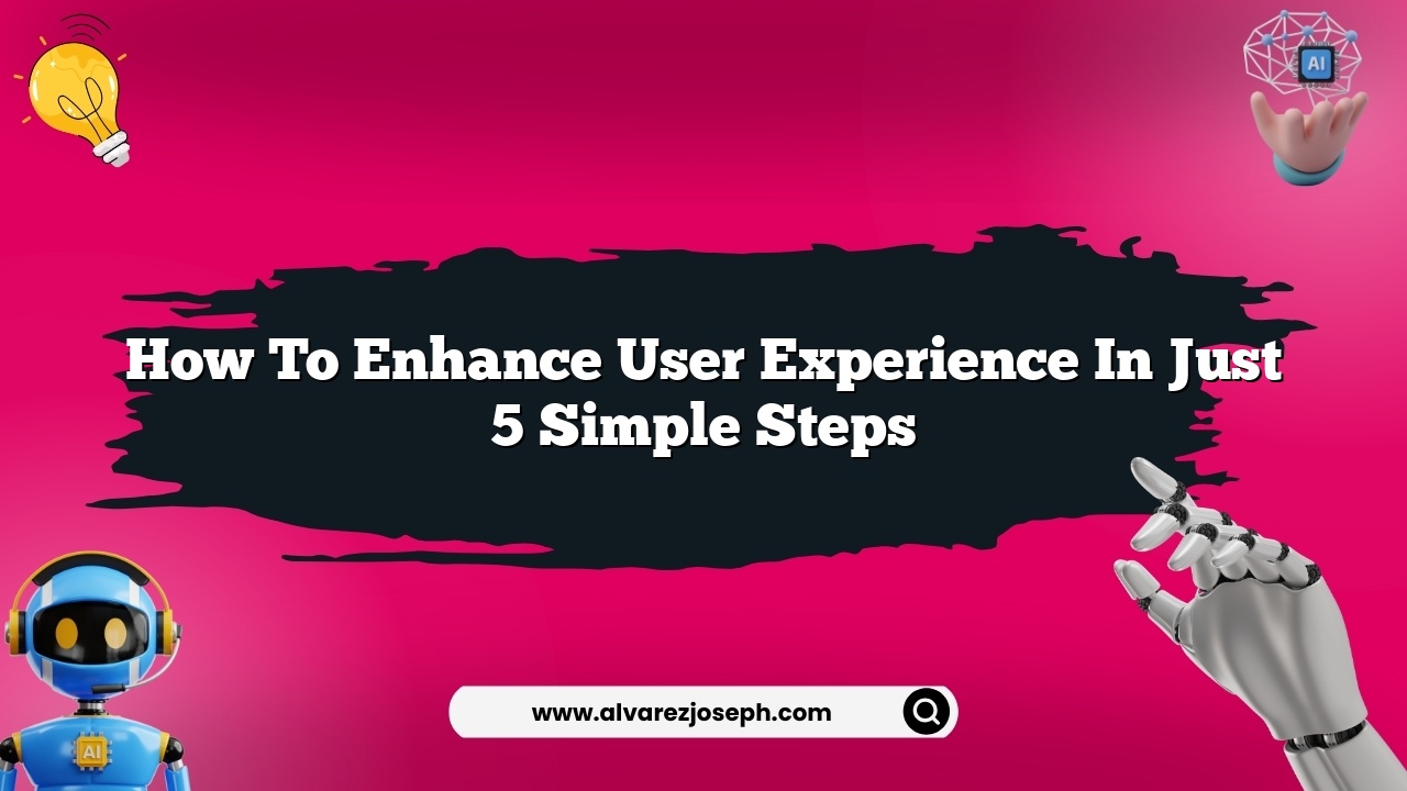 How to enhance user experience in just 5 simple steps
