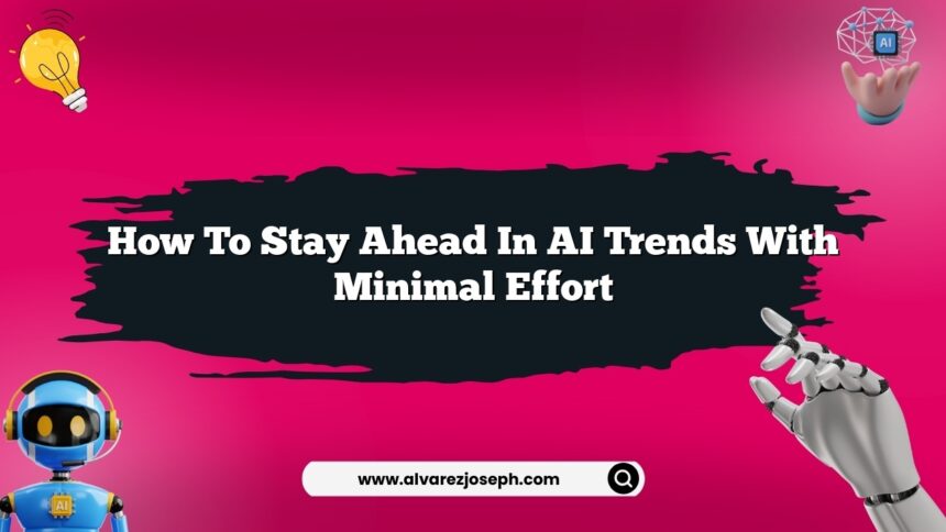 How to stay ahead in AI trends with minimal effort