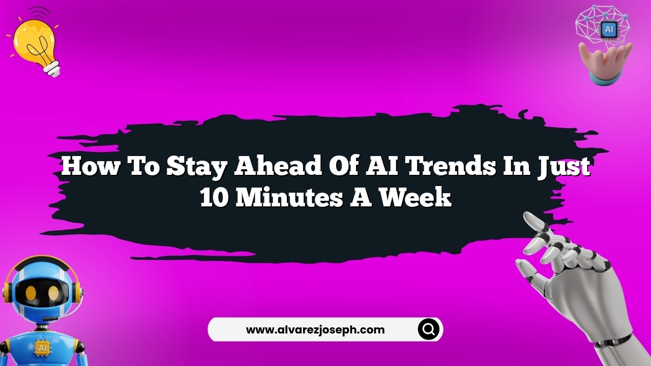How to stay ahead of AI trends in just 10 minutes a week