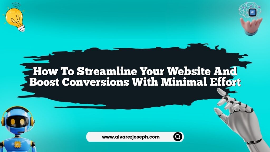 How to streamline your website and boost conversions with minimal effort