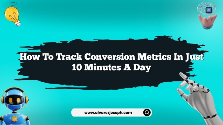 How to track conversion metrics in just 10 minutes a day