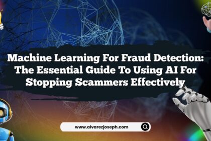Machine Learning for Fraud Detection: The Essential Guide to Using AI for Stopping Scammers Effectively