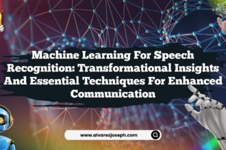 Machine Learning for Speech Recognition: Transformational Insights and Essential Techniques for Enhanced Communication