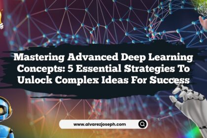 Mastering Advanced Deep Learning Concepts: 5 Essential Strategies to Unlock Complex Ideas for Success